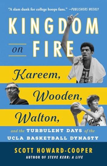 Kingdom on Fire: Kareem, Wooden, Walton, and the Turbulent Days of the UCLA Basketball Dynasty