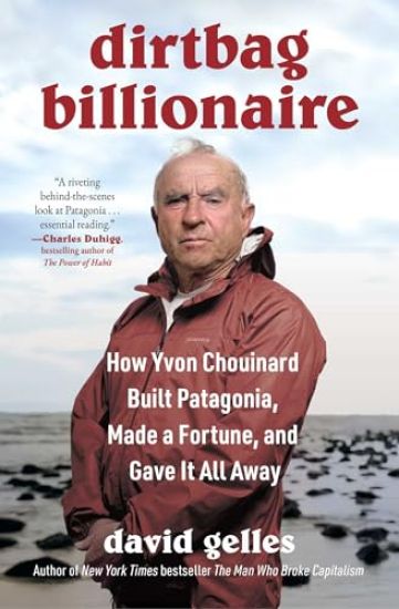 Dirtbag Billionaire: How Yvon Chouinard Built Patagonia, Made a Fortune, and Gave It All Away