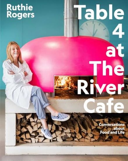 Table 4 at the River Cafe: Conversations about Food and Life