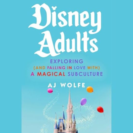 Disney Adults: Exploring (and Falling in Love With) a Magical Subculture