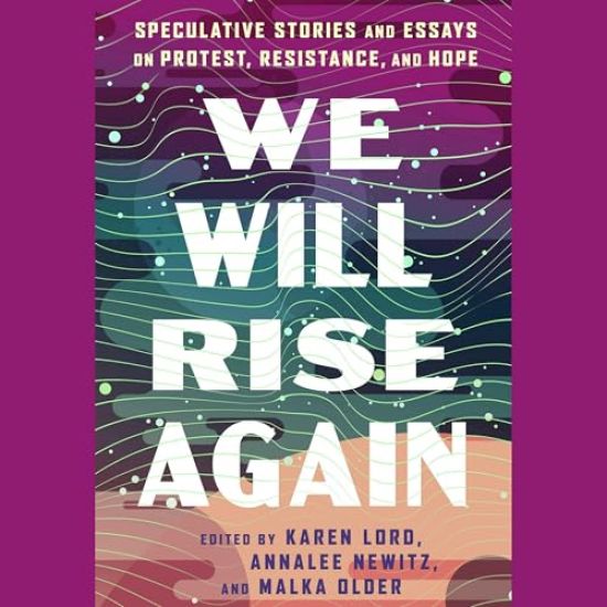We Will Rise Again: Speculative Stories and Essays on Protest, Resistance, and Hope