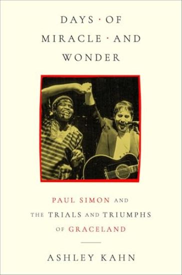 Days of Miracle and Wonder: Paul Simon and the Trials and Triumphs of Graceland