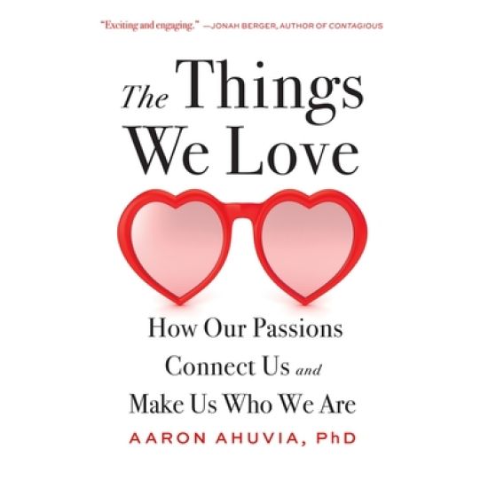 The Things We Love: How Our Passions Connect Us and Make Us Who We Are