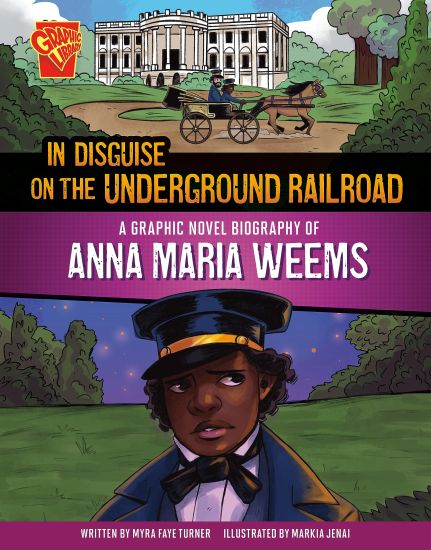 In Disguise on the Underground Railroad: A Graphic Novel Biography of Anna Maria Weems