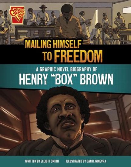 Mailing Himself to Freedom: A Graphic Novel Biography of Henry Box Brown
