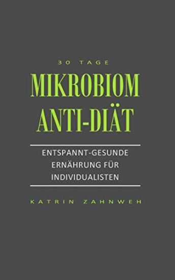 Mikrobiom Anti-Diät: Entspannt-gesunde Ernährung für Individualisten