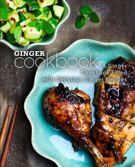 Ginger Cookbook: A Ginger Cookbook Filled with Delicious Ginger Recipes (2nd Edition)