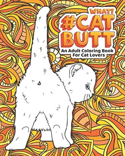 Cat Butt: An Adult Coloring Book for Cat Lovers Cat Butt. A Coloring Book For Stress Relief and Relaxation! Funny Gift for Best Friend, Sister, Mom &