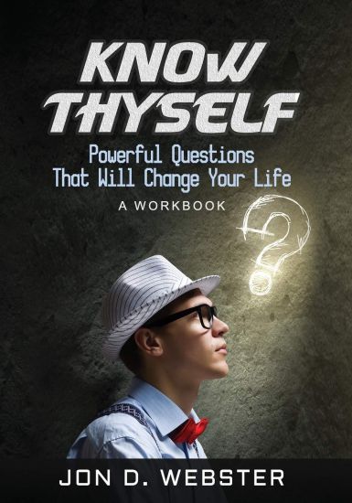 Know Thyself: Powerful Questions That Will Change Your Life (A Workbook)