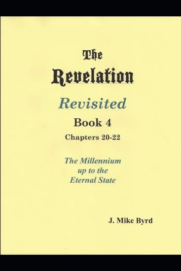 The Revelation Revisited Book IV - Chapters 20-22: The Millennial Kingdom up to the Eternal State
