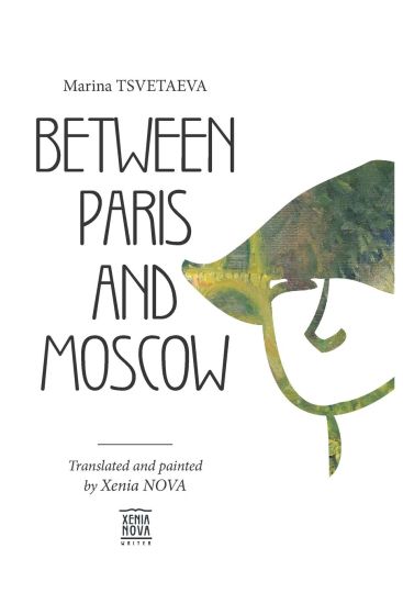 Marina Tsvetaeva: Between Paris and Moscow: Translated and painted by Xenia NOVA