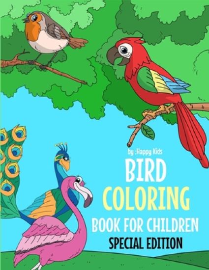 Bird Coloring Book For Children Special Edition: A Birds Coloring Book Kids Will Enjoy. Also Includes Some Animals Found Inside Our Insect Coloring Bo