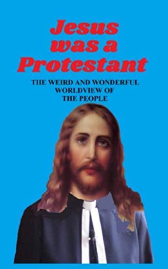 Jesus Was a Protestant