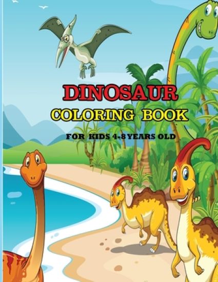 Dinosaur Coloring Book For Kids 4-8 Years Old: A dinosaur coloring activity book for kids. Great dinosaur activity gift for little children. Fun Easy