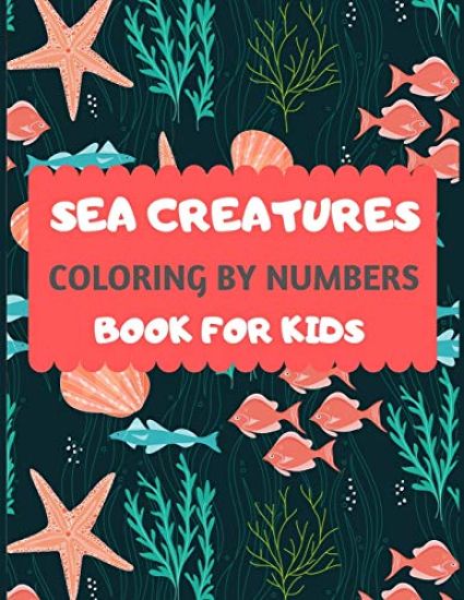 Sea Creatures Coloring By Numbers Book For Kids: Amazing sea creatures coloring by number book for kids & toddlers -Ocean kids coloring activity books