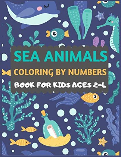 Sea Animals Coloring By Numbers Book For Kids ages 2-4: Amazing sea creatures coloring book for kids & toddlers -Ocean kids coloring activity books fo