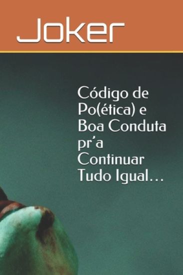 Código de Po(ética) e Boa Conduta pr'a Continuar Tudo Igual...