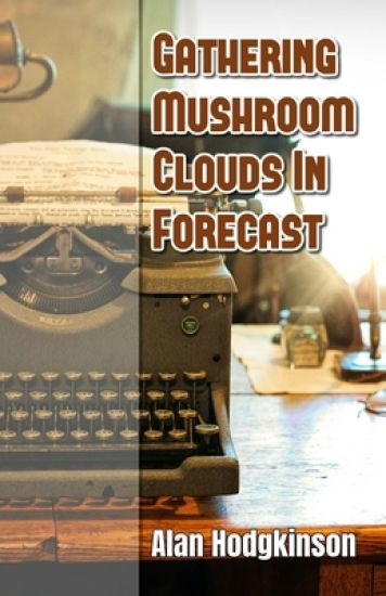 Gathering Mushroom Clouds In Forecast: A Memoir