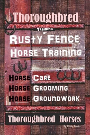 Thoroughbred Training By Rusty Fence Horse Training, Horse Care, Horse Grooming, Horse Groundwork, Thoroughbred Horses