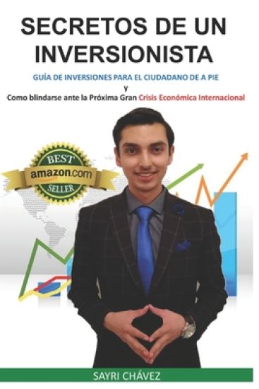 Secretos de Un Inversionista: Guía de Inversiones para el ciudadano de a pie y Como Blindarse ante la Próxima Gran Crisis Económica Inte