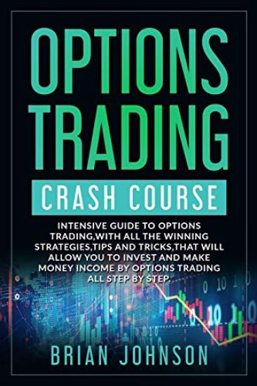 Options Trading Crash Course: Intensive Guide to Options Trading, with all the winning strategies, tips and tricks, that will allow you to invest an