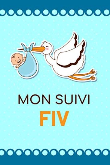 Mon Suivi FIV: Carnet de suivi FIV - Idéal pour garder une Trace de votre parcours de Fécondation In Vitro -100 Fiches à remplir pour