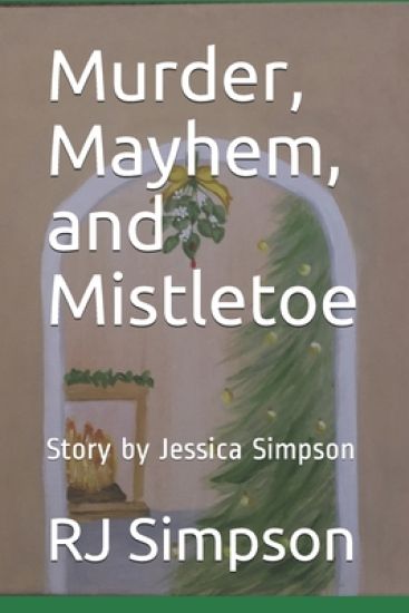 Murder, Mayhem, and Mistletoe: Story by Jessica Simpson