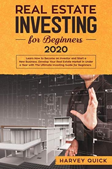 Real Estate Investing for Beginners 2020: Learn How to Become an Investor and Start a New Business. Develop Your Real Estate Market in Under a Year wi
