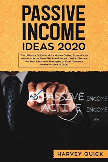 Passive Income Ideas 2020: The Ultimate Guide to Make Money Online, Expand Your Business and Achieve The Freedom you Desire, Discover the Best Id