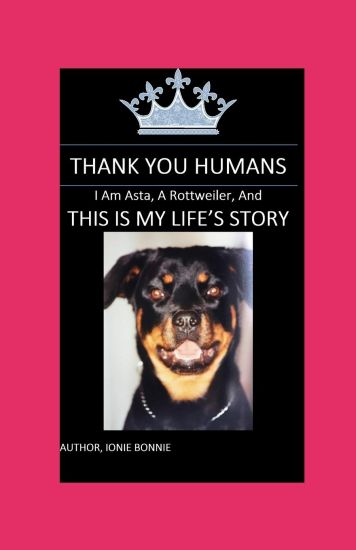 Thank You Humans: I Am Asta, a Rottweiler, and This Is My Life's Story