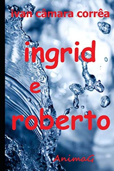 Ingrid e Roberto: Pode um desejo imenso arder tanto no peito que o fogo intenso lhe gaste a alma?