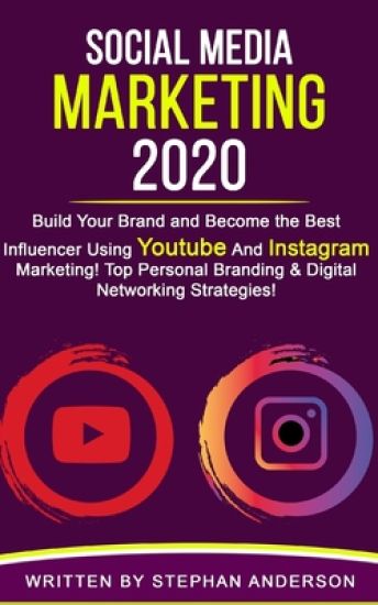 Social Media Marketing 2020: Build Your Brand and Become the Best Influencer Using YouTube and Instagram Marketing! Top Personal Branding & Digital