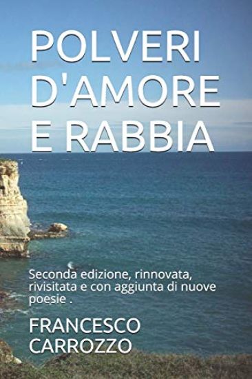 Polveri d'amore e rabbia: Seconda edizione, rinnovata, rivisitata e con aggiunta di nuove poesie .