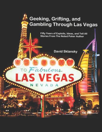 Geeking, Grifting, and Gambling Through Las Vegas: Fifty Years of Exploits, Ideas, and Tell All Stories, From The Noted Poker Author