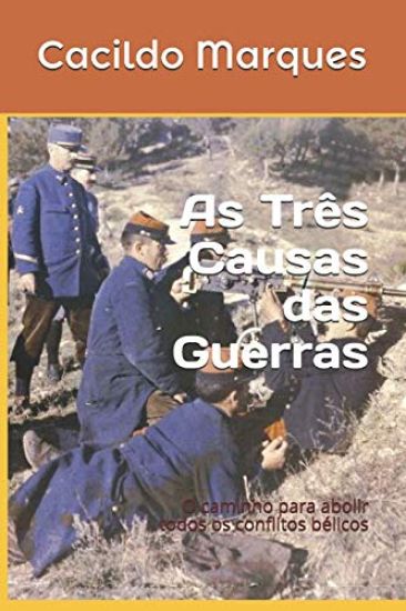 As Três Causas das Guerras: O caminho para abolir todos os conflitos bélicos