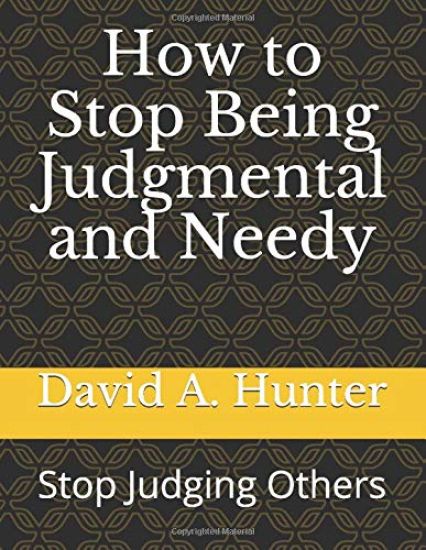 How to Stop Being Judgmental and Needy