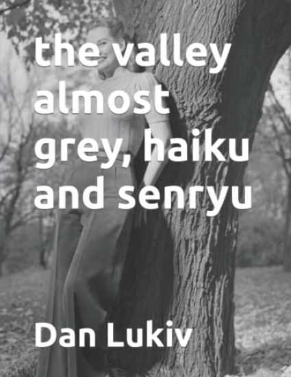 The valley almost grey, haiku and senryu