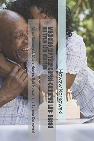 Medicine for Your Christ-Centered Life: Based on True Life Stories: Aaron Korkowski, Nicole Howze