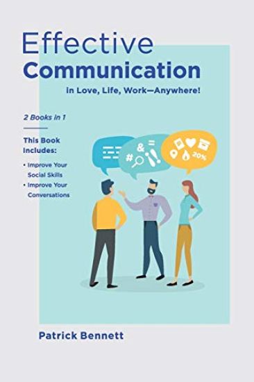 Effective Communication: 2 Books in 1: This Book Includes: Improve Your Social Skills + Improve Your Conversations (in Love, Life, Work)
