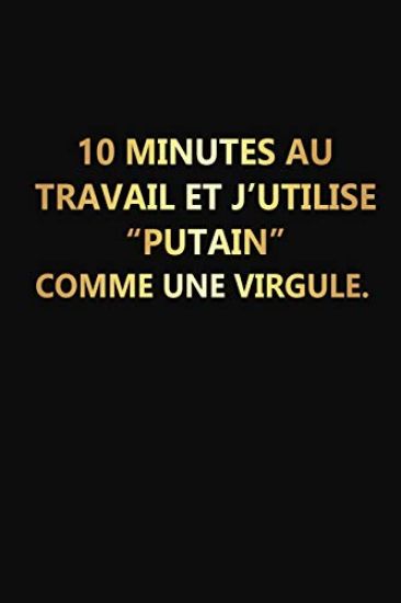 10 Minutes Au Travail Et J'utilise "Putain" Comme Une Virgule: Cadeau Rigolo Pas Cher