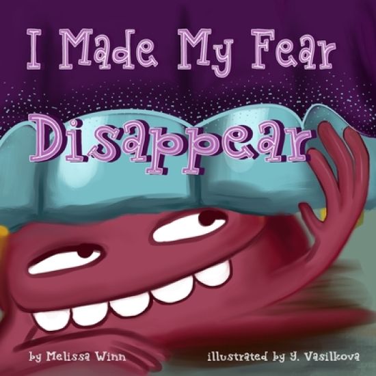 I Made My Fear Disappear: Help Kids Overcome a Fear of Monsters Under the Bed, Bedtimes Story Fiction Children's Picture Book Ages 3 5, Emotions