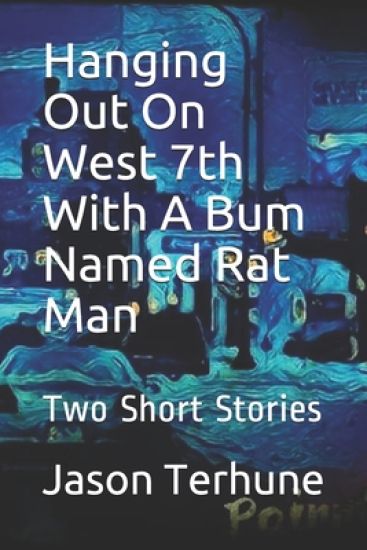 Hanging Out On West 7th With A Bum Named Rat Man: Two Short Stories