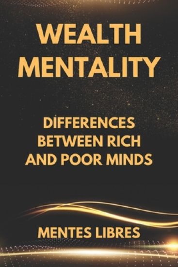 Wealth Mentality: Differences between Rich and Poor Minds