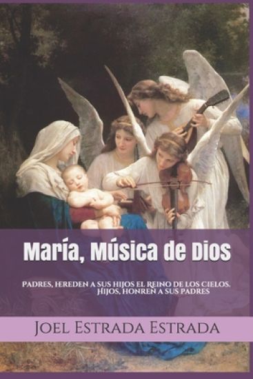 María, Música de Dios: Padres, hereden a sus hijos el Reino de los Cielos. Hijos, honren a sus padres