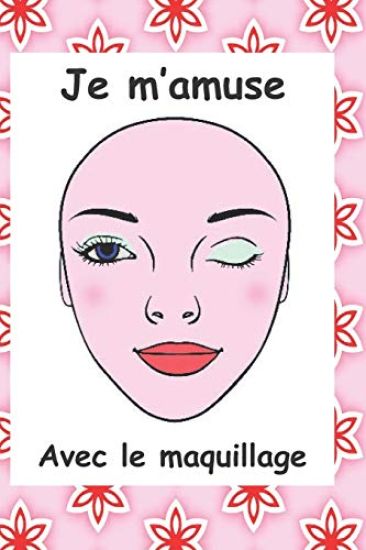 Je m'amuse avec le maquillage: 39 planches de maquillage à offrir en cadeau pour les anniversaires, Noël ou différentes fêtes. Jolie couverture soupl