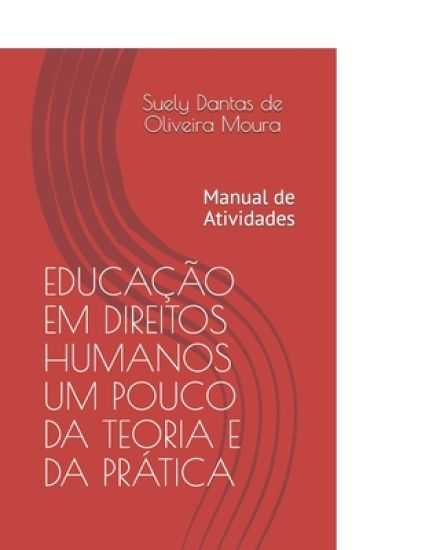 Educação Em Direitos Humanos Um Pouco Da Teoria E Da Prática: Manual de Atividades