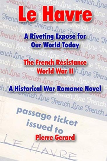 Le Havre: A Riveting Exposé for Our World Today. The French Résistance World War II. A Historical War Romance Novel