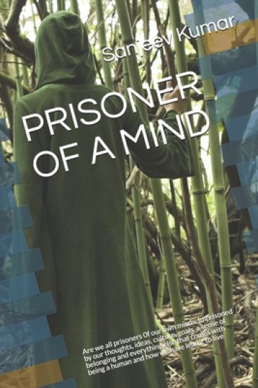 Prisoner of a Mind: Are we all prisoners 0f our own minds. Imprisoned by our thoughts, ideas, culture, goals, a sense of belonging and eve