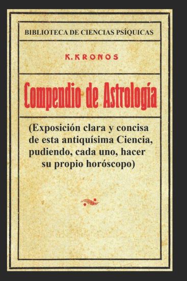 Compendio de Astrología: Exposición clara y concisa de esta antiquísima Ciencia, pudiendo, cada uno, hacer su propio horóscopo