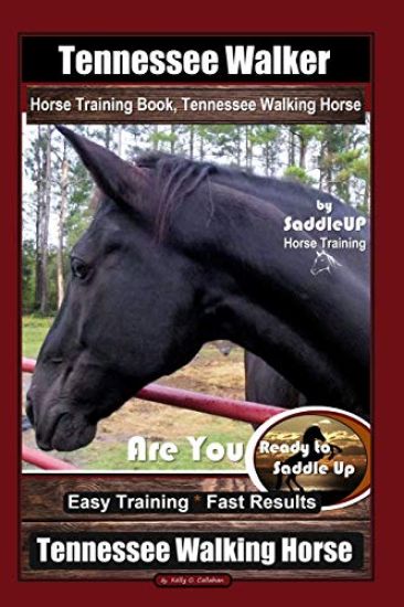 Tennessee Walker Horse Training Book, Tennessee Walking Horse By SaddleUP Horse Training, Are You Ready to Saddle Up? Easy Training * Fast Results, Te
